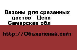 Вазоны для срезанных цветов › Цена ­ 1 - Самарская обл.  »    